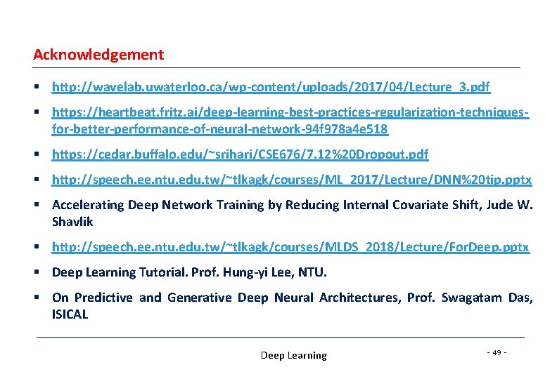 Acknowledgement § http: //wavelab. uwaterloo. ca/wp-content/uploads/2017/04/Lecture_3. pdf § https: //heartbeat. fritz. ai/deep-learning-best-practices-regularization-techniquesfor-better-performance-of-neural-network-94 f 978 Acknowledgement § http: //wavelab. uwaterloo. ca/wp-content/uploads/2017/04/Lecture_3. pdf § https: //heartbeat. fritz. ai/deep-learning-best-practices-regularization-techniquesfor-better-performance-of-neural-network-94 f 978