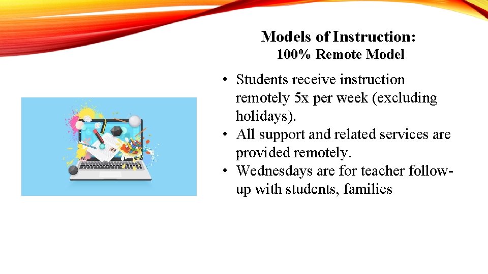 Models of Instruction: 100% Remote Model • Students receive instruction remotely 5 x per