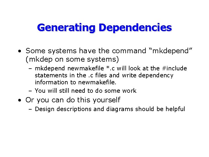 Generating Dependencies • Some systems have the command “mkdepend” (mkdep on some systems) –