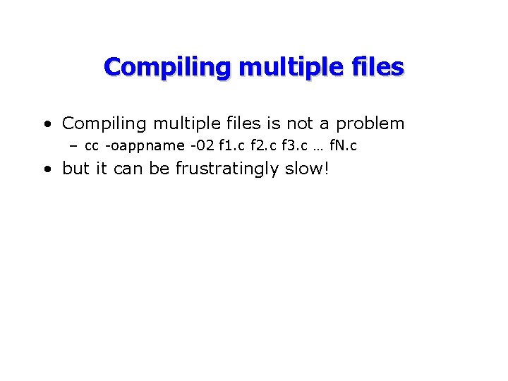 Compiling multiple files • Compiling multiple files is not a problem – cc -oappname