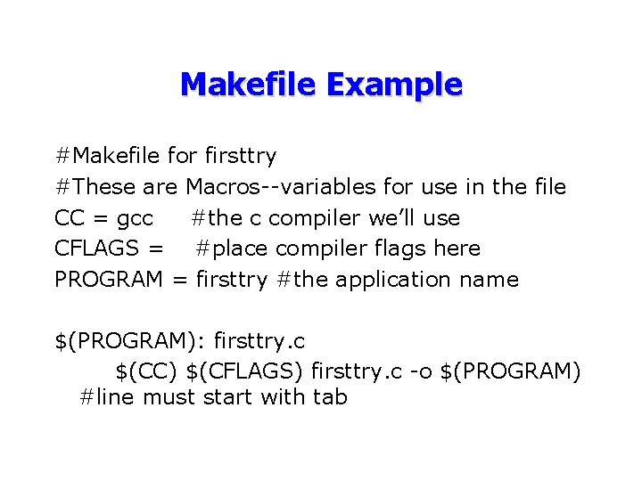 Makefile Example #Makefile for firsttry #These are Macros--variables for use in the file CC