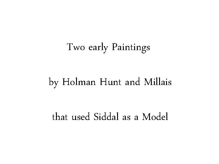 Two early Paintings by Holman Hunt and Millais that used Siddal as a Model