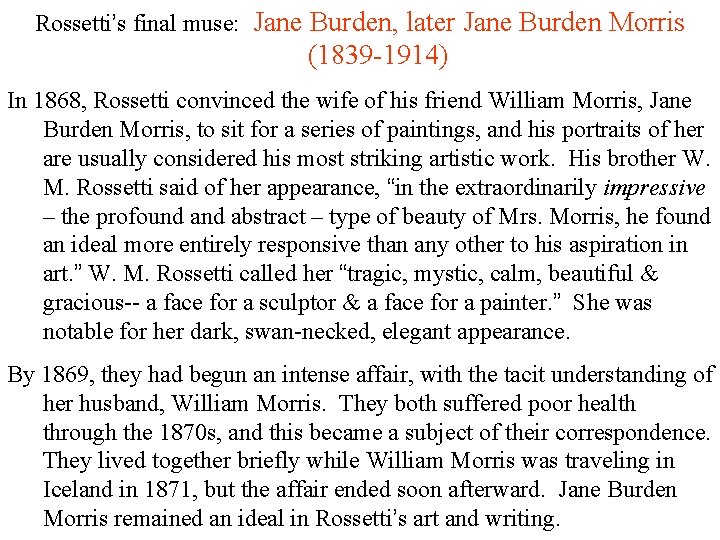Rossetti’s final muse: Jane Burden, later Jane Burden Morris (1839 -1914) In 1868, Rossetti