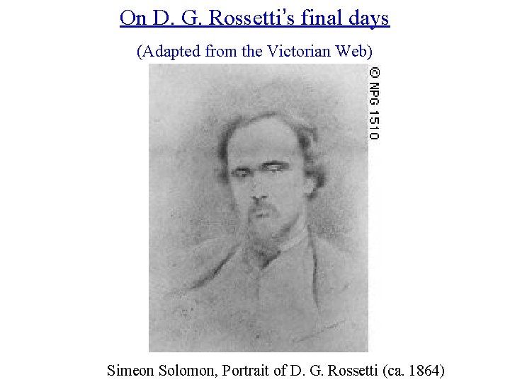 On D. G. Rossetti’s final days (Adapted from the Victorian Web) Simeon Solomon, Portrait