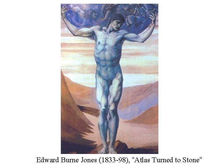 Edward Burne Jones (1833 -98), “Atlas Turned to Stone” 