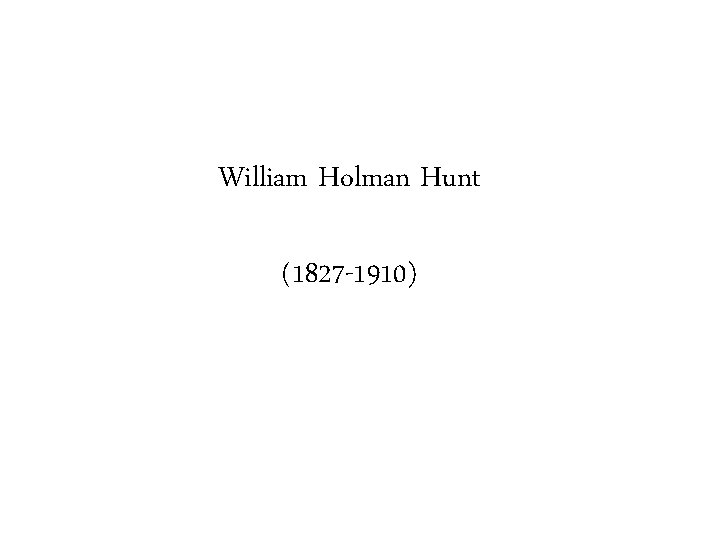 William Holman Hunt (1827 -1910) 