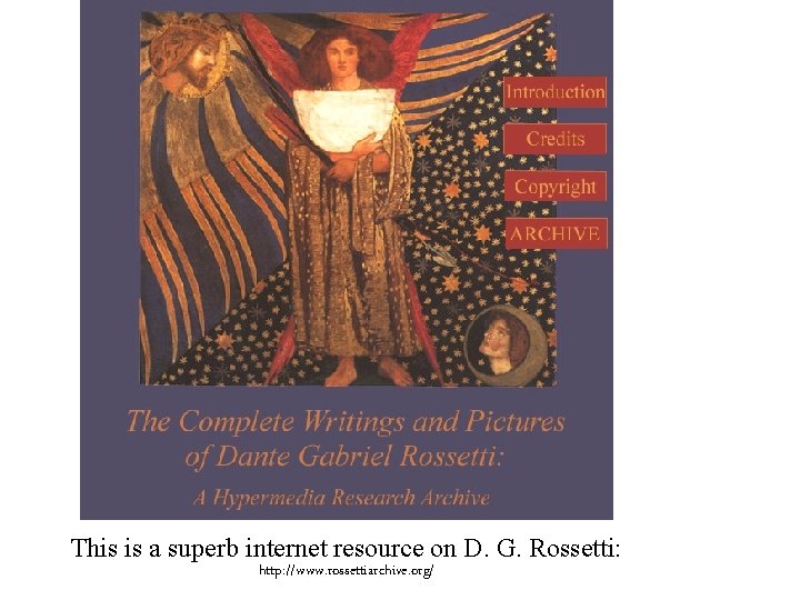 This is a superb internet resource on D. G. Rossetti: http: //www. rossettiarchive. org/