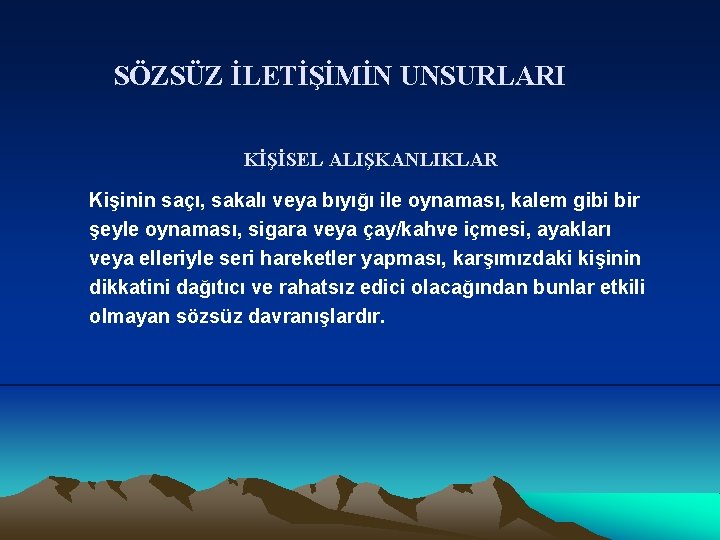 SÖZSÜZ İLETİŞİMİN UNSURLARI KİŞİSEL ALIŞKANLIKLAR Kişinin saçı, sakalı veya bıyığı ile oynaması, kalem gibi