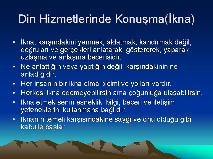 Din Hizmetlerinde Konuşma(İkna) • İkna, karşındakini yenmek, aldatmak, kandırmak değil, doğruları ve gerçekleri anlatarak,