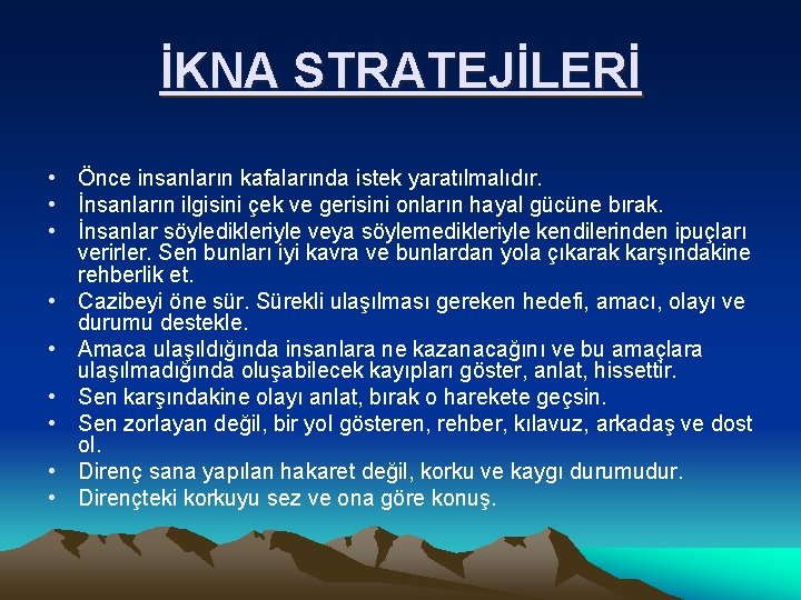 İKNA STRATEJİLERİ • Önce insanların kafalarında istek yaratılmalıdır. • İnsanların ilgisini çek ve gerisini