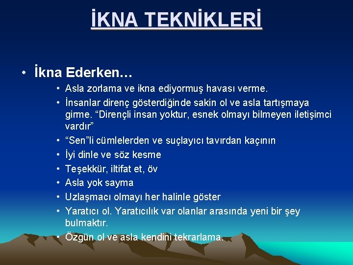 İKNA TEKNİKLERİ • İkna Ederken… • Asla zorlama ve ikna ediyormuş havası verme. •