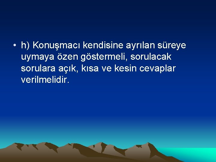  • h) Konuşmacı kendisine ayrılan süreye uymaya özen göstermeli, sorulacak sorulara açık, kısa