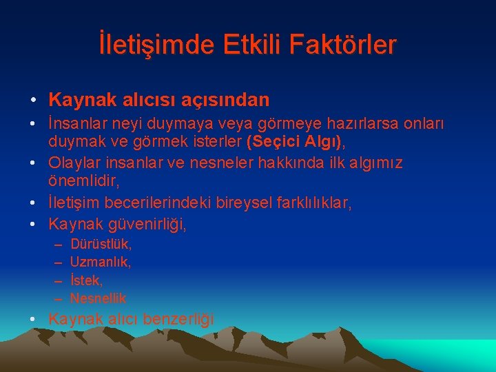 İletişimde Etkili Faktörler • Kaynak alıcısı açısından • İnsanlar neyi duymaya veya görmeye hazırlarsa