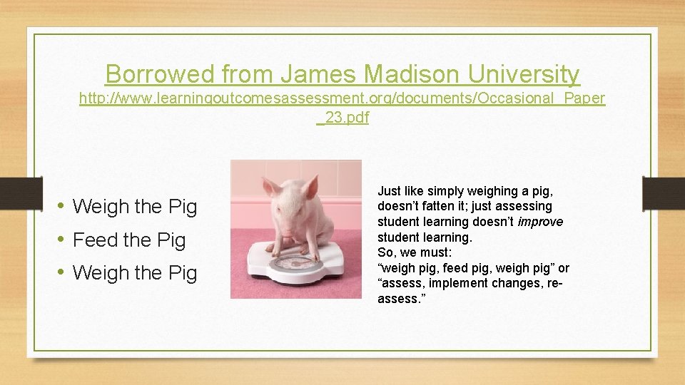 Borrowed from James Madison University http: //www. learningoutcomesassessment. org/documents/Occasional_Paper _23. pdf • Weigh the