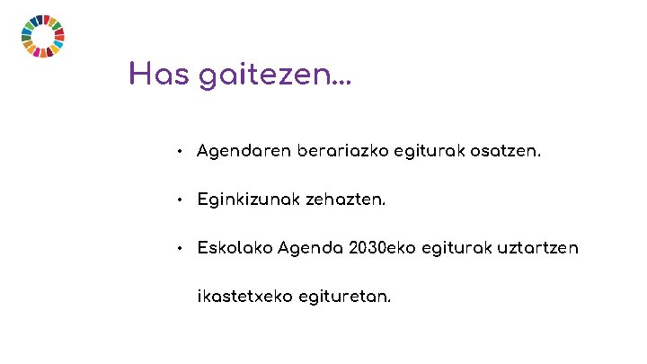 Has gaitezen… • Agendaren berariazko egiturak osatzen. • Eginkizunak zehazten. • Eskolako Agenda 2030