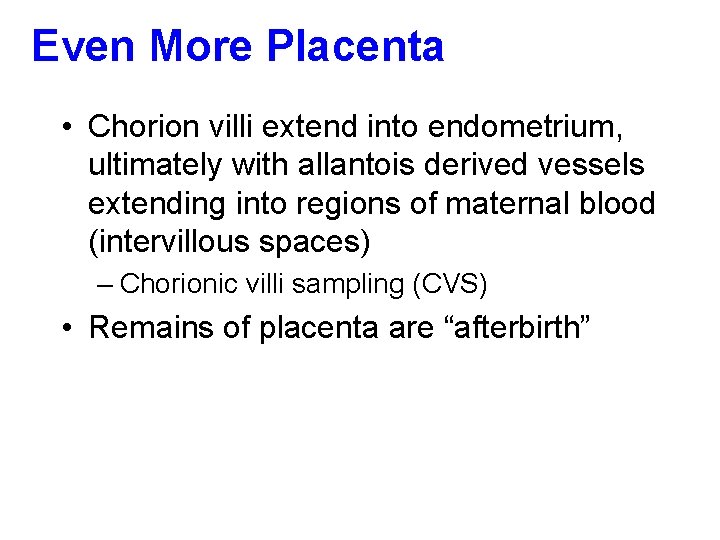 Even More Placenta • Chorion villi extend into endometrium, ultimately with allantois derived vessels