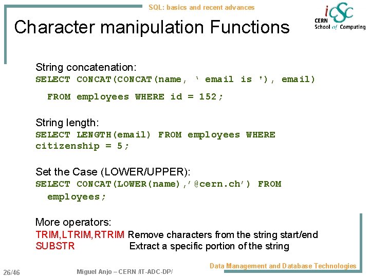 SQL: basics and recent advances Character manipulation Functions String concatenation: SELECT CONCAT(name, ‘ email