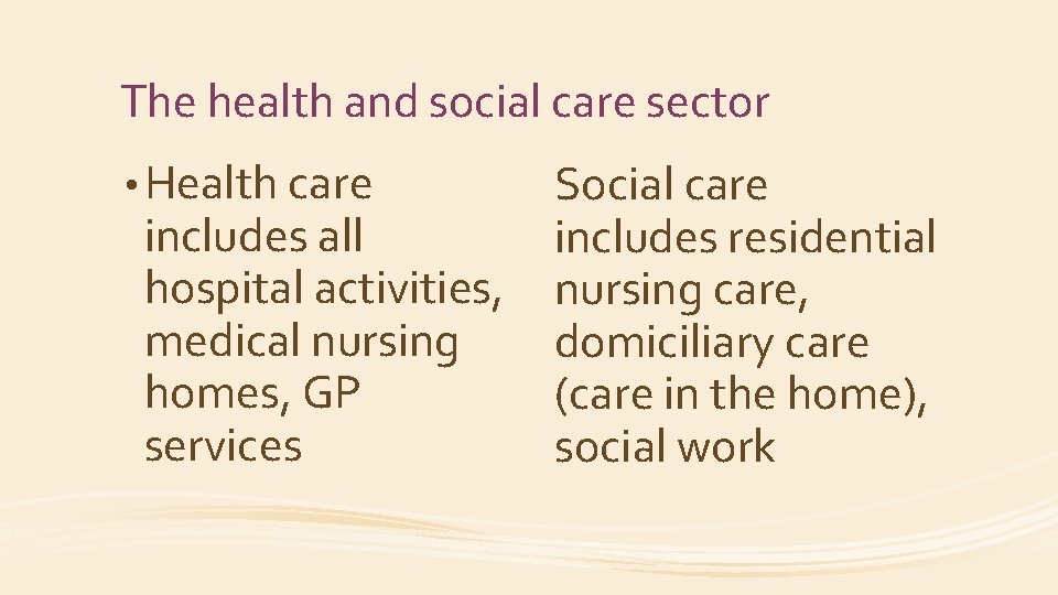 The health and social care sector • Health care includes all hospital activities, medical