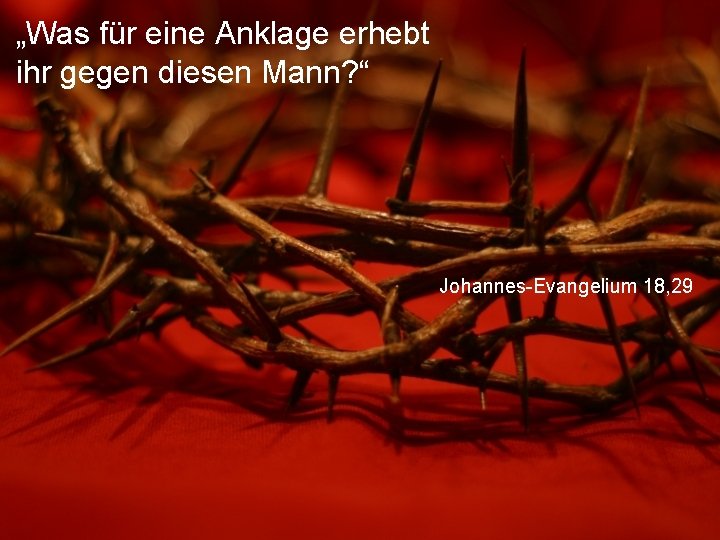 „Was für eine Anklage erhebt ihr gegen diesen Mann? “ Johannes-Evangelium 18, 29 