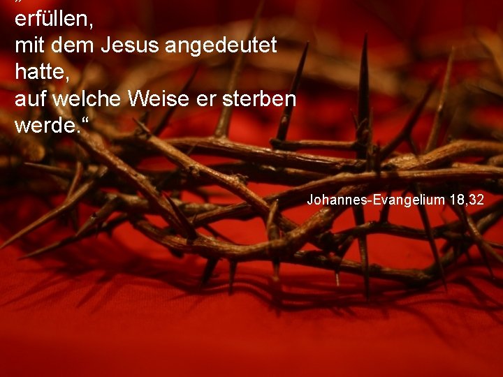 erfüllen, mit dem Jesus angedeutet hatte, auf welche Weise er sterben werde. “ Johannes-Evangelium