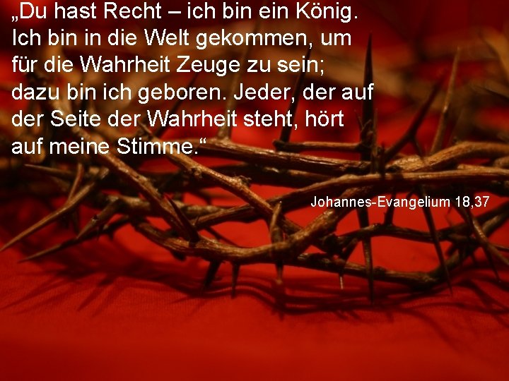 „Du hast Recht – ich bin ein König. Ich bin in die Welt gekommen,