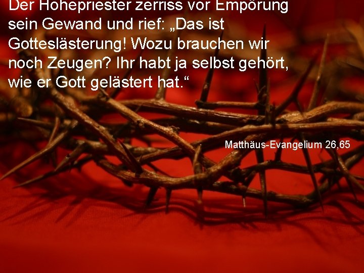 Der Hohepriester zerriss vor Empörung sein Gewand und rief: „Das ist Gotteslästerung! Wozu brauchen