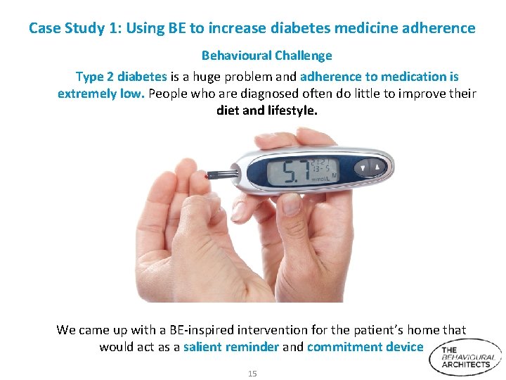 Case Study 1: Using BE to increase diabetes medicine adherence Behavioural Challenge Type 2