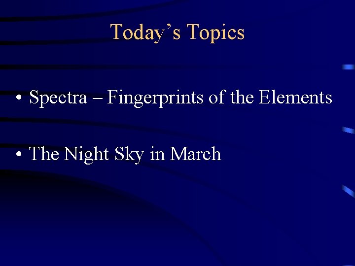 Today’s Topics • Spectra – Fingerprints of the Elements • The Night Sky in