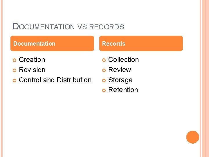 DOCUMENTATION VS RECORDS Documentation Records Creation Revision Control and Distribution Collection Review Storage Retention