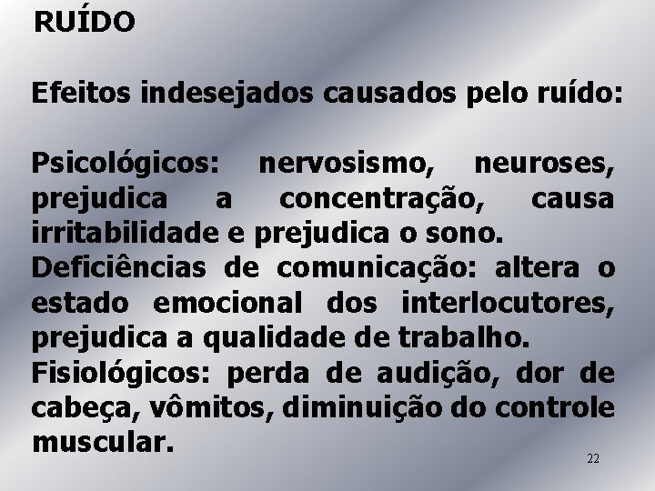 RUÍDO Efeitos indesejados causados pelo ruído: Psicológicos: nervosismo, neuroses, prejudica a concentração, causa irritabilidade