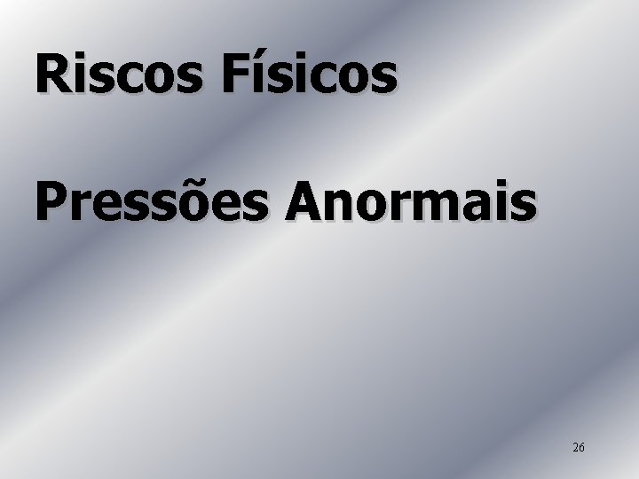 Riscos Físicos Pressões Anormais 26 