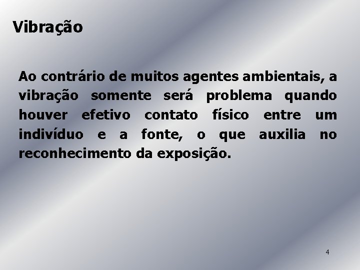 Vibração Ao contrário de muitos agentes ambientais, a vibração somente será problema quando houver