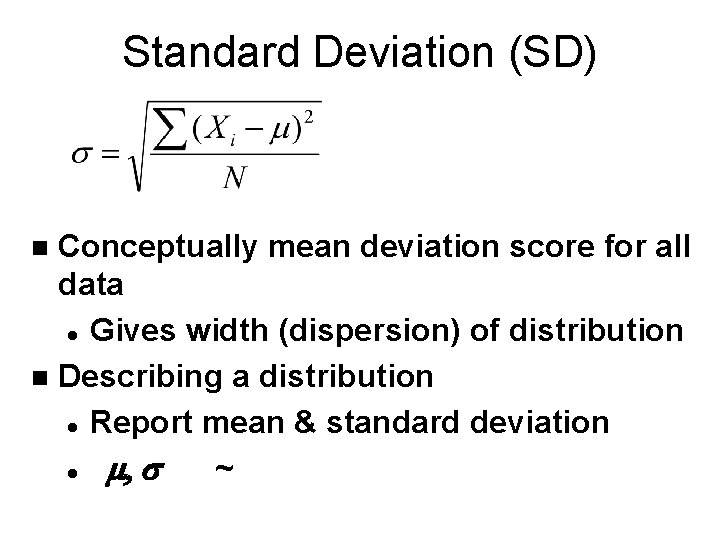 Standard Deviation (SD) Conceptually mean deviation score for all data l Gives width (dispersion)