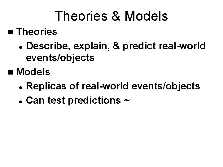 Theories & Models Theories l Describe, explain, & predict real-world events/objects n Models l