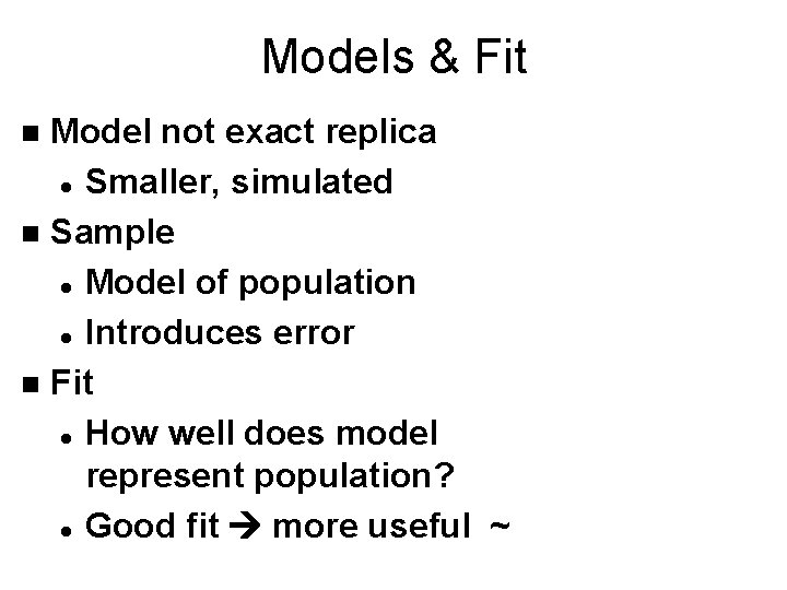 Models & Fit Model not exact replica l Smaller, simulated n Sample l Model