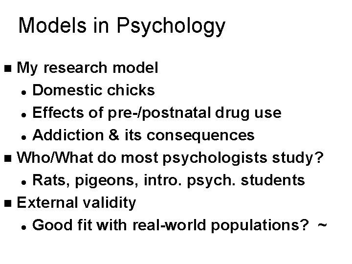 Models in Psychology My research model l Domestic chicks l Effects of pre-/postnatal drug