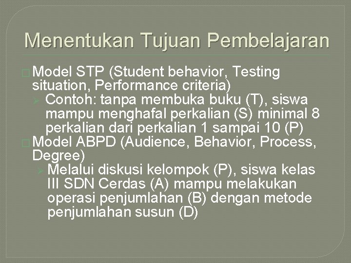 Menentukan Tujuan Pembelajaran � Model STP (Student behavior, Testing situation, Performance criteria) Ø Contoh: