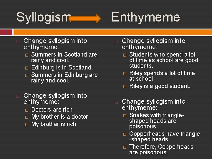 Syllogism Change syllogism into enthymeme: � � � Enthymeme Summers in Scotland are rainy
