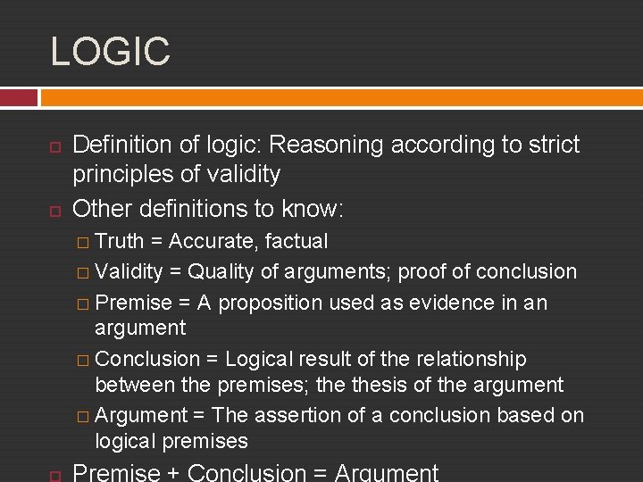LOGIC Definition of logic: Reasoning according to strict principles of validity Other definitions to