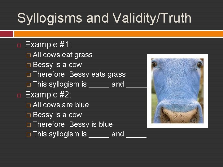 Syllogisms and Validity/Truth Example #1: � All cows eat grass � Bessy is a