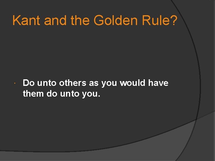 Kant and the Golden Rule? Do unto others as you would have them do