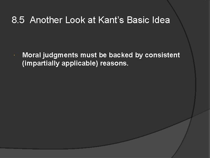 8. 5 Another Look at Kant’s Basic Idea Moral judgments must be backed by