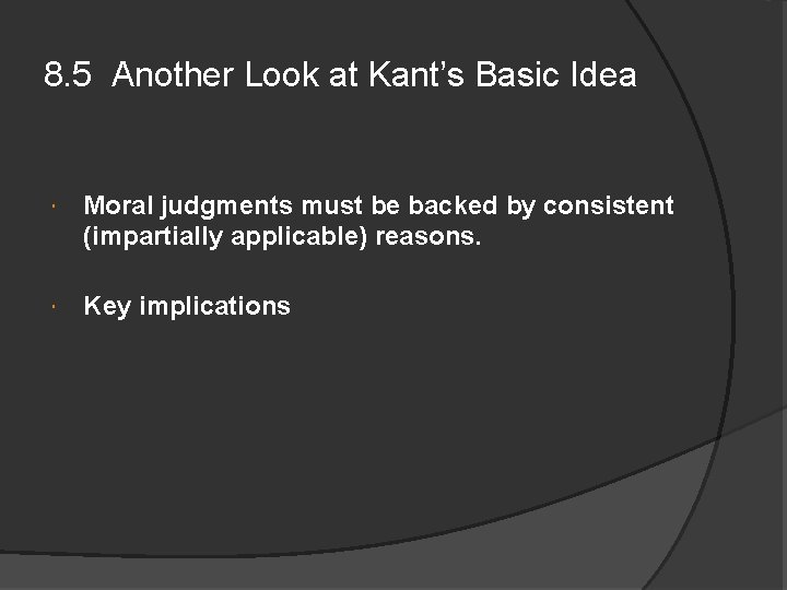 8. 5 Another Look at Kant’s Basic Idea Moral judgments must be backed by