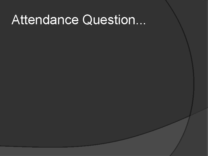 Attendance Question. . . 