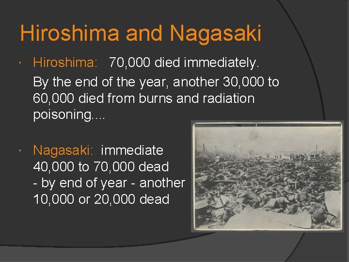 Hiroshima and Nagasaki Hiroshima: 70, 000 died immediately. By the end of the year,