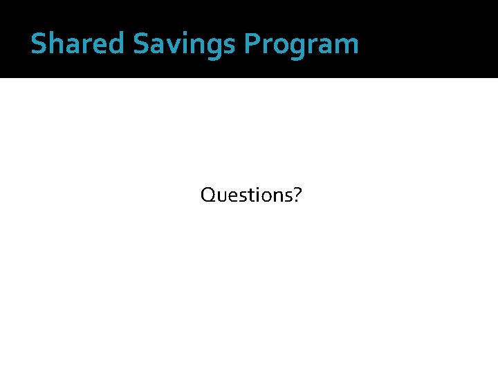 Shared Savings Program Questions? 