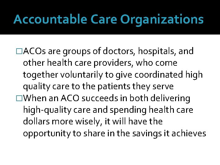Accountable Care Organizations �ACOs are groups of doctors, hospitals, and other health care providers,