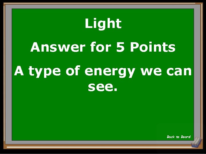 Light Answer for 5 Points A type of energy we can see. Back to