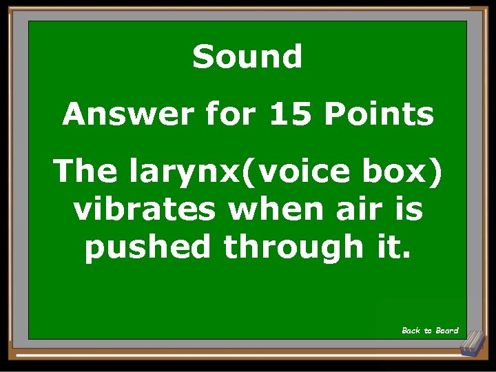 Sound Answer for 15 Points The larynx(voice box) vibrates when air is pushed through