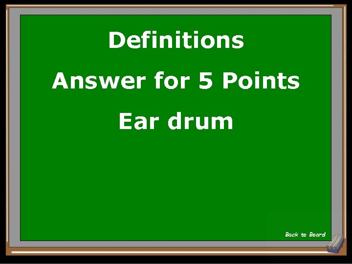 Definitions Answer for 5 Points Ear drum Back to Board 